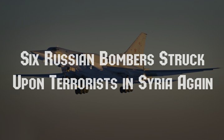 Six Russian Bombers Struck Upon Terrorists In Syria Again